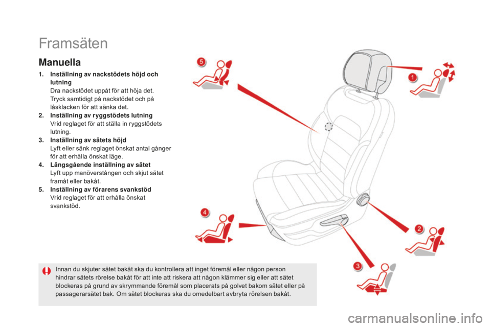 CITROEN DS5 HYBRID 2016  InstruktionsbÖcker (in Swedish) DS5_sv_Chap03_confort_ed02-2015
Framsäten
Manuella
1. Inställning av nackstödets höjd och 
lutning 
 Dr

a nackstödet uppåt för att höja det. 
 Tr

yck samtidigt på nackstödet och på 
låsk