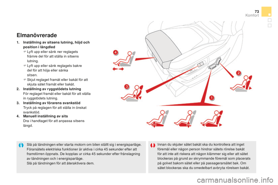CITROEN DS5 HYBRID 2016 InstruktionsbÖcker (in Swedish) 73
DS5_sv_Chap03_confort_ed02-2015
Slå på tändningen eller starta motorn om bilen ställt sig i energisparläge.
Förarsätets elektriska funktioner är aktiva i cirka 45 sekunder efter att
framd CITROEN DS5 HYBRID 2016 InstruktionsbÖcker (in Swedish) 73
DS5_sv_Chap03_confort_ed02-2015
Slå på tändningen eller starta motorn om bilen ställt sig i energisparläge.
Förarsätets elektriska funktioner är aktiva i cirka 45 sekunder efter att
framd