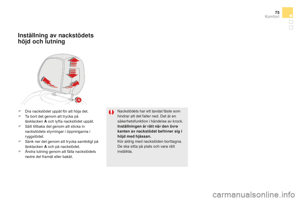 CITROEN DS5 HYBRID 2016 InstruktionsbÖcker (in Swedish) 75
DS5_sv_Chap03_confort_ed02-2015
Nackstödets har ett tandat fäste som
hindrar att det faller ned. Det är en
säkerhetsfunktion i händelse av krock.
Inställningen är rätt när den övre
kan CITROEN DS5 HYBRID 2016 InstruktionsbÖcker (in Swedish) 75
DS5_sv_Chap03_confort_ed02-2015
Nackstödets har ett tandat fäste som
hindrar att det faller ned. Det är en
säkerhetsfunktion i händelse av krock.
Inställningen är rätt när den övre
kan