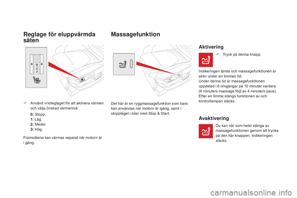 CITROEN DS5 HYBRID 2016 InstruktionsbÖcker (in Swedish) DS5_sv_Chap03_confort_ed02-2015
Massagefunktion
Det här är en ryggmassagefunktion som bara
kan användas när motorn är igång, samt i
stoppläget i bilar med Stop & Start.
Aktivering
F Tryck på CITROEN DS5 HYBRID 2016 InstruktionsbÖcker (in Swedish) DS5_sv_Chap03_confort_ed02-2015
Massagefunktion
Det här är en ryggmassagefunktion som bara
kan användas när motorn är igång, samt i
stoppläget i bilar med Stop & Start.
Aktivering
F Tryck på