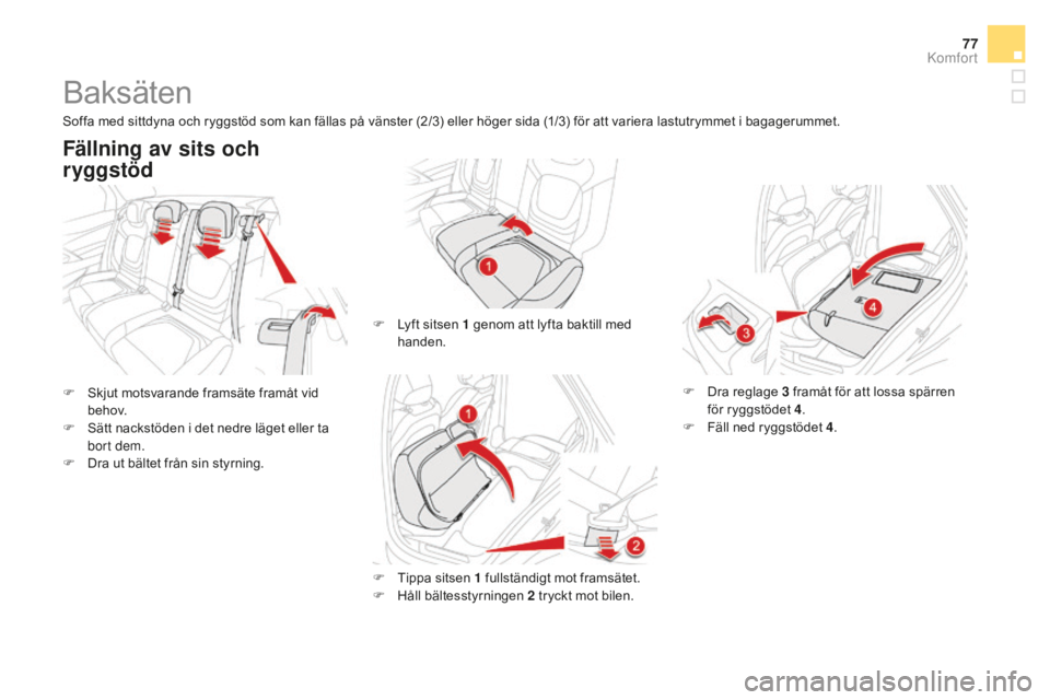 CITROEN DS5 HYBRID 2016 InstruktionsbÖcker (in Swedish) 77
DS5_sv_Chap03_confort_ed02-2015
Baksäten
F Skjut motsvarande framsäte framåt vid
be h ov.
F
Sä
tt nackstöden i det nedre läget eller ta
bort dem.
F
Dr
a ut bältet från sin styrning.
F CITROEN DS5 HYBRID 2016 InstruktionsbÖcker (in Swedish) 77
DS5_sv_Chap03_confort_ed02-2015
Baksäten
F Skjut motsvarande framsäte framåt vid
be h ov.
F
Sä
tt nackstöden i det nedre läget eller ta
bort dem.
F
Dr
a ut bältet från sin styrning.
F