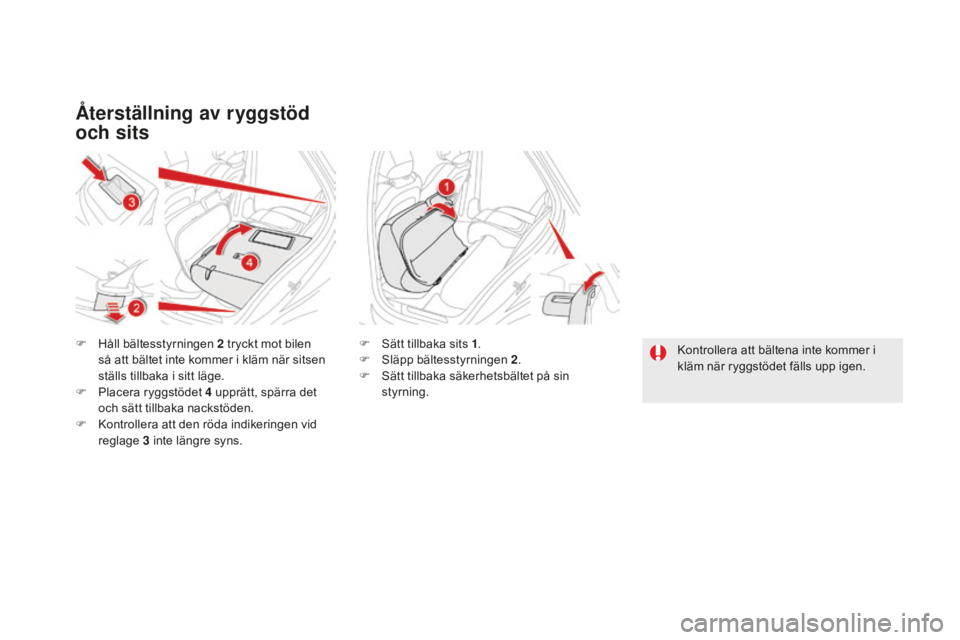 CITROEN DS5 HYBRID 2016 InstruktionsbÖcker (in Swedish) DS5_sv_Chap03_confort_ed02-2015
Återställning av ryggstöd
och sits
F Håll bältesstyrningen 2 t ryckt mot bilen
så att bältet inte kommer i kläm när sitsen
ställs tillbaka i sitt läge.
F
CITROEN DS5 HYBRID 2016 InstruktionsbÖcker (in Swedish) DS5_sv_Chap03_confort_ed02-2015
Återställning av ryggstöd
och sits
F Håll bältesstyrningen 2 t ryckt mot bilen
så att bältet inte kommer i kläm när sitsen
ställs tillbaka i sitt läge.
F