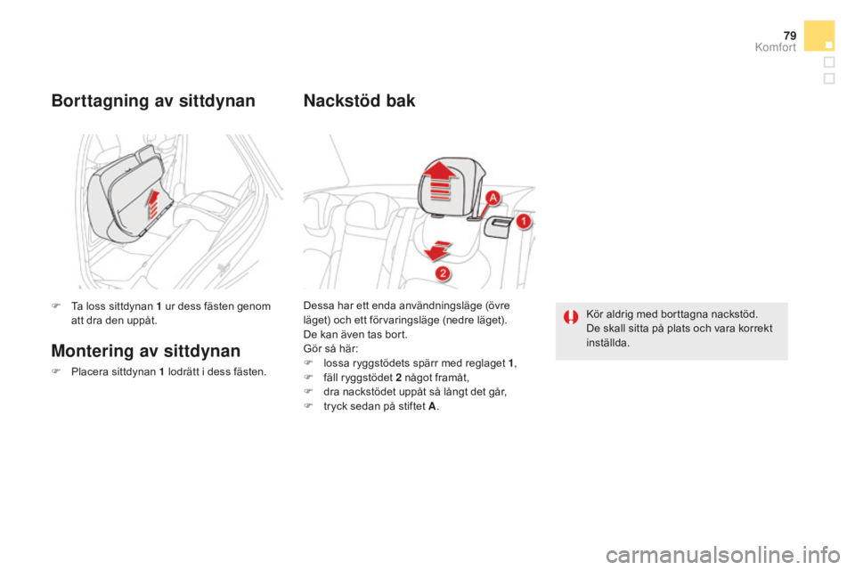 CITROEN DS5 HYBRID 2016  InstruktionsbÖcker (in Swedish) 79
DS5_sv_Chap03_confort_ed02-2015
Dessa har ett enda användningsläge (övre 
läget) och ett förvaringsläge (nedre läget).
De kan även tas bort. 
Gör så här:
F
 lo
ssa ryggstödets spärr me