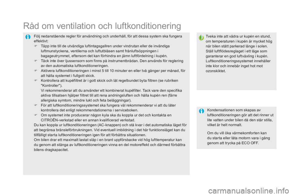 CITROEN DS5 HYBRID 2016 InstruktionsbÖcker (in Swedish) DS5_sv_Chap03_confort_ed02-2015
Följ nedanstående regler för användning och underhåll, för att dessa system ska fungera
effektivt:
F
Tä
pp inte till de utvändiga luftintagsgallren under vind CITROEN DS5 HYBRID 2016 InstruktionsbÖcker (in Swedish) DS5_sv_Chap03_confort_ed02-2015
Följ nedanstående regler för användning och underhåll, för att dessa system ska fungera
effektivt:
F
Tä
pp inte till de utvändiga luftintagsgallren under vind