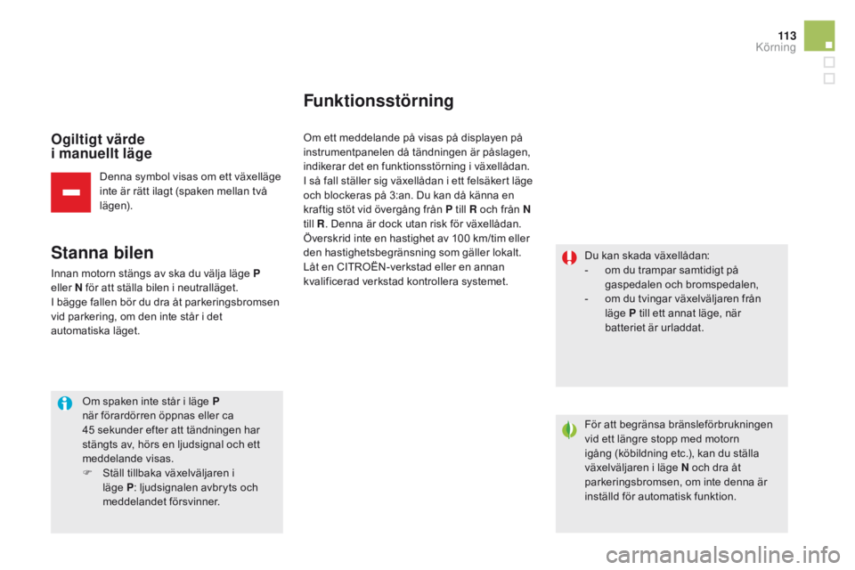 CITROEN DS5 HYBRID 2015 InstruktionsbÖcker (in Swedish) 11 3
DS5_sv_Chap04_conduite_ed01-2015
ogiltigt värde
i manuellt läge
Denna symbol visas om ett växelläge
inte är rätt ilagt (spaken mellan två
lägen).
Stanna bilen
Innan motorn stängs av CITROEN DS5 HYBRID 2015 InstruktionsbÖcker (in Swedish) 11 3
DS5_sv_Chap04_conduite_ed01-2015
ogiltigt värde
i manuellt läge
Denna symbol visas om ett växelläge
inte är rätt ilagt (spaken mellan två
lägen).
Stanna bilen
Innan motorn stängs av