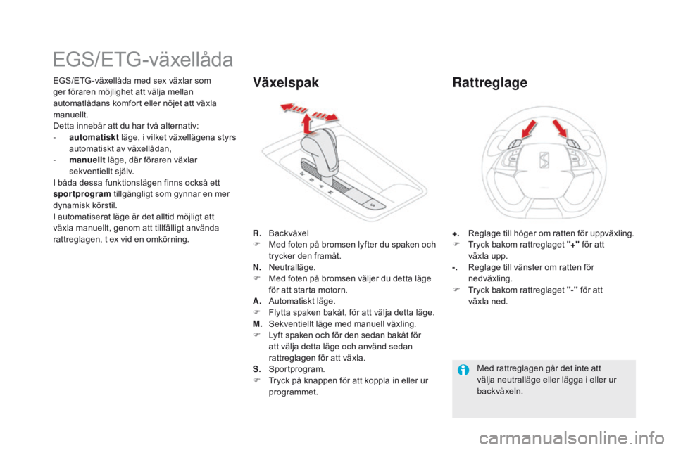 CITROEN DS5 HYBRID 2015 InstruktionsbÖcker (in Swedish) DS5_sv_Chap04_conduite_ed01-2015
EGS/ETG-växellåda
EGS/ETG -växellåda med sex växlar som
ger föraren möjlighet att välja mellan
automatlådans komfort eller nöjet att växla
manuellt.
Dett CITROEN DS5 HYBRID 2015 InstruktionsbÖcker (in Swedish) DS5_sv_Chap04_conduite_ed01-2015
EGS/ETG-växellåda
EGS/ETG -växellåda med sex växlar som
ger föraren möjlighet att välja mellan
automatlådans komfort eller nöjet att växla
manuellt.
Dett