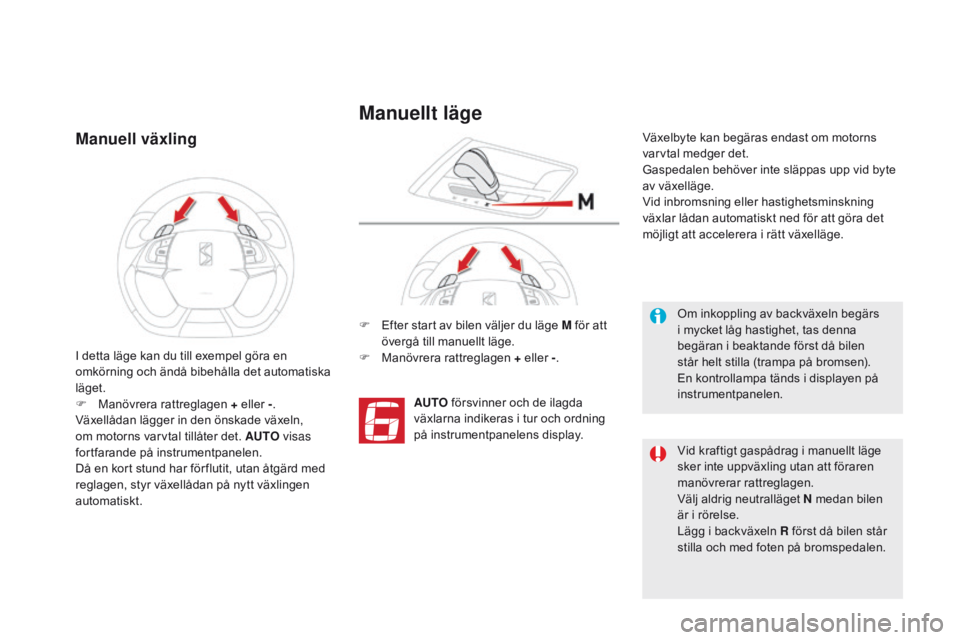 CITROEN DS5 HYBRID 2015 InstruktionsbÖcker (in Swedish) DS5_sv_Chap04_conduite_ed01-2015
Manuell växling
F Efter start av bilen väljer du läge M för att övergå till manuellt läge.
F
M
anövrera rattreglagen + eller - .
AUT
o f
örsvinner och de CITROEN DS5 HYBRID 2015 InstruktionsbÖcker (in Swedish) DS5_sv_Chap04_conduite_ed01-2015
Manuell växling
F Efter start av bilen väljer du läge M för att övergå till manuellt läge.
F
M
anövrera rattreglagen + eller - .
AUT
o f
örsvinner och de