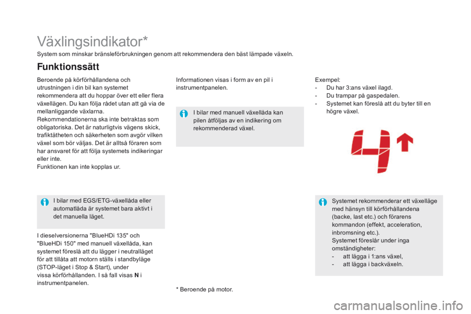 CITROEN DS5 HYBRID 2015  InstruktionsbÖcker (in Swedish) DS5_sv_Chap04_conduite_ed01-2015
Växlingsindikator*
System som minskar bränsleförbrukningen genom att rekommendera den bäst lämpade växeln.Informationen visas i form av en pil i 
instrumentpanel