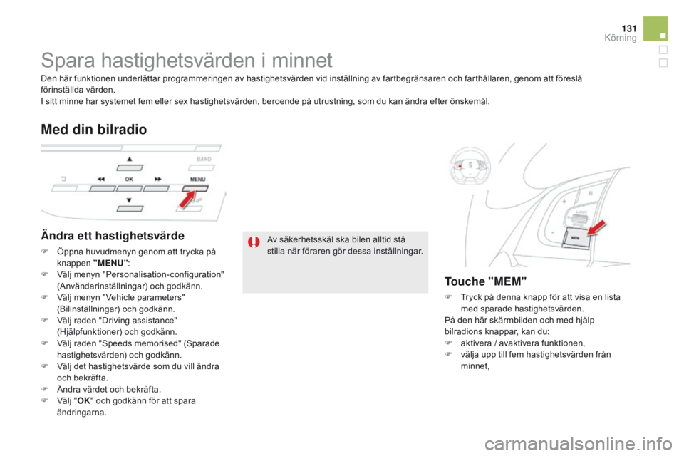 CITROEN DS5 HYBRID 2015 InstruktionsbÖcker (in Swedish) 131
DS5_sv_Chap04_conduite_ed01-2015
Spara hastighetsvärden i minnet
Ändra ett hastighetsvärde
F Öppna huvudmenyn genom att trycka på knappen "MENU" :
F
V
älj menyn "Personalisati CITROEN DS5 HYBRID 2015 InstruktionsbÖcker (in Swedish) 131
DS5_sv_Chap04_conduite_ed01-2015
Spara hastighetsvärden i minnet
Ändra ett hastighetsvärde
F Öppna huvudmenyn genom att trycka på knappen "MENU" :
F
V
älj menyn "Personalisati
