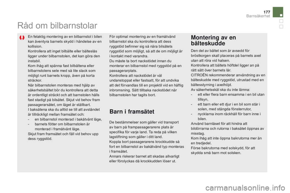 CITROEN DS5 HYBRID 2015 InstruktionsbÖcker (in Swedish) 177
DS5_sv_Chap06_securite-enfants_ed01-2015
En felaktig montering av en bilbarnstol i bilen
kan äventyra barnets skydd i händelse av en
kollision.
Kontrollera att inget bilbälte eller bälteslå CITROEN DS5 HYBRID 2015 InstruktionsbÖcker (in Swedish) 177
DS5_sv_Chap06_securite-enfants_ed01-2015
En felaktig montering av en bilbarnstol i bilen
kan äventyra barnets skydd i händelse av en
kollision.
Kontrollera att inget bilbälte eller bälteslå