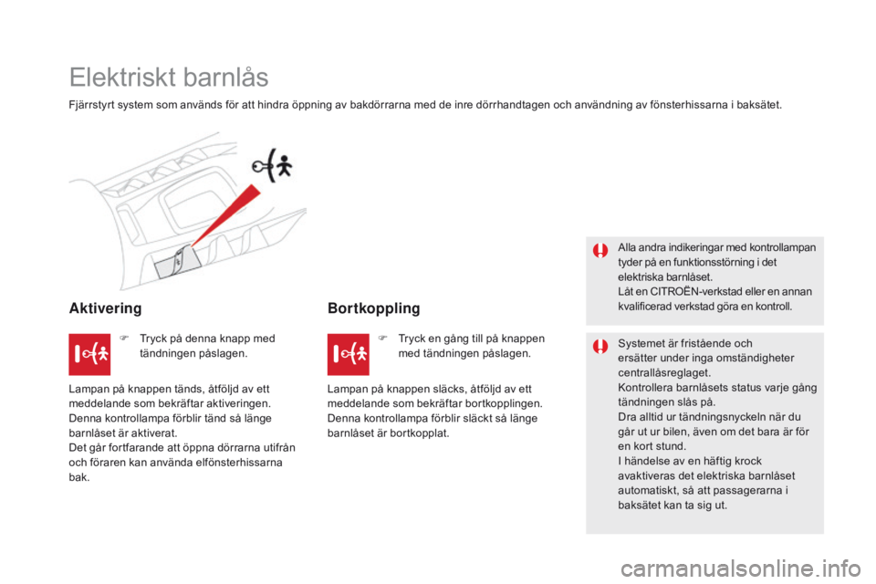 CITROEN DS5 HYBRID 2015 InstruktionsbÖcker (in Swedish) DS5_sv_Chap06_securite-enfants_ed01-2015
Elektriskt barnlås
Fjärrstyrt system som används för att hindra öppning av bakdörrarna med de inre dörrhandtagen och användning av fönsterhissarna i b CITROEN DS5 HYBRID 2015 InstruktionsbÖcker (in Swedish) DS5_sv_Chap06_securite-enfants_ed01-2015
Elektriskt barnlås
Fjärrstyrt system som används för att hindra öppning av bakdörrarna med de inre dörrhandtagen och användning av fönsterhissarna i b