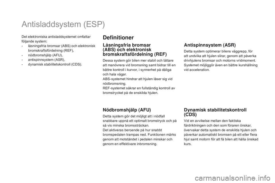 CITROEN DS5 HYBRID 2015 InstruktionsbÖcker (in Swedish) Det elektroniska antisladdsystemet omfattar
följande system:
-
l
åsningsfria bromsar (ABS) och elektronisk
bromskraftsfördelning (REF),
-
n
ödbromshjälp (AFU),
-
a
ntispinnsystem (ASR), CITROEN DS5 HYBRID 2015 InstruktionsbÖcker (in Swedish) Det elektroniska antisladdsystemet omfattar
följande system:
-
l
åsningsfria bromsar (ABS) och elektronisk
bromskraftsfördelning (REF),
-
n
ödbromshjälp (AFU),
-
a
ntispinnsystem (ASR),