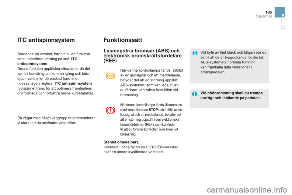 CITROEN DS5 HYBRID 2015 InstruktionsbÖcker (in Swedish) 185
DS5_sv_Chap07_securite_ed01-2015
ITc antispinnsystemFunktionssätt
LÃ¥sningsfria bromsar (ABS) och
elektronisk bromskraftsfördelare
(REF)
vid nödbromsning skall du trampa
kraftigt och ihålla CITROEN DS5 HYBRID 2015 InstruktionsbÖcker (in Swedish) 185
DS5_sv_Chap07_securite_ed01-2015
ITc antispinnsystemFunktionssätt
LÃ¥sningsfria bromsar (ABS) och
elektronisk bromskraftsfördelare
(REF)
vid nödbromsning skall du trampa
kraftigt och ihålla