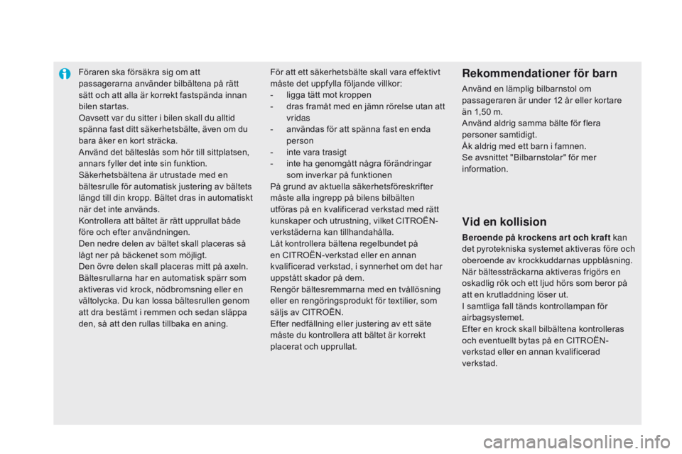CITROEN DS5 HYBRID 2015  InstruktionsbÖcker (in Swedish) Föraren ska försäkra sig om att 
passagerarna använder bilbältena på rätt 
sätt och att alla är korrekt fastspända innan 
bilen startas.
Oavsett var du sitter i bilen skall du alltid 
spänn