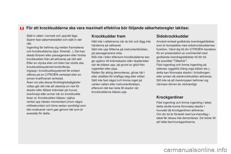 CITROEN DS5 HYBRID 2015 InstruktionsbÖcker (in Swedish) Ställ in sätet i normalt och upprätt läge.
Spänn fast säkerhetsbältet och ställ in det
rätt.
Ingenting får befinna sig mellan framsätena
och krockkuddarna (djur, föremål...). Det kan
s CITROEN DS5 HYBRID 2015 InstruktionsbÖcker (in Swedish) Ställ in sätet i normalt och upprätt läge.
Spänn fast säkerhetsbältet och ställ in det
rätt.
Ingenting får befinna sig mellan framsätena
och krockkuddarna (djur, föremål...). Det kan
s