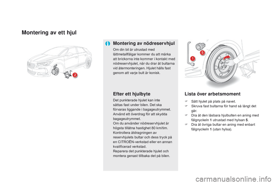 CITROEN DS5 HYBRID 2015 InstruktionsbÖcker (in Swedish) DS5_sv_Chap08_info-pratiques_ed01-2015
Montering av ett hjul
Montering av nödreservhjul
Om din bil är utrustad med
lättmetallfälgar kommer du att märka
att brickorna inte kommer i kontakt med
CITROEN DS5 HYBRID 2015 InstruktionsbÖcker (in Swedish) DS5_sv_Chap08_info-pratiques_ed01-2015
Montering av ett hjul
Montering av nödreservhjul
Om din bil är utrustad med
lättmetallfälgar kommer du att märka
att brickorna inte kommer i kontakt med
