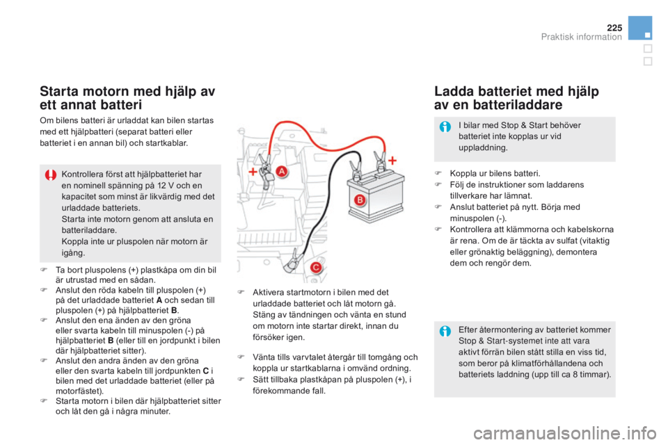 CITROEN DS5 HYBRID 2015 InstruktionsbÖcker (in Swedish) 225
DS5_sv_Chap08_info-pratiques_ed01-2015
Efter återmontering av batteriet kommer
Stop & Start-systemet inte att vara
aktivt förrän bilen stått stilla en viss tid,
som beror på klimatförhål CITROEN DS5 HYBRID 2015 InstruktionsbÖcker (in Swedish) 225
DS5_sv_Chap08_info-pratiques_ed01-2015
Efter återmontering av batteriet kommer
Stop & Start-systemet inte att vara
aktivt förrän bilen stått stilla en viss tid,
som beror på klimatförhål