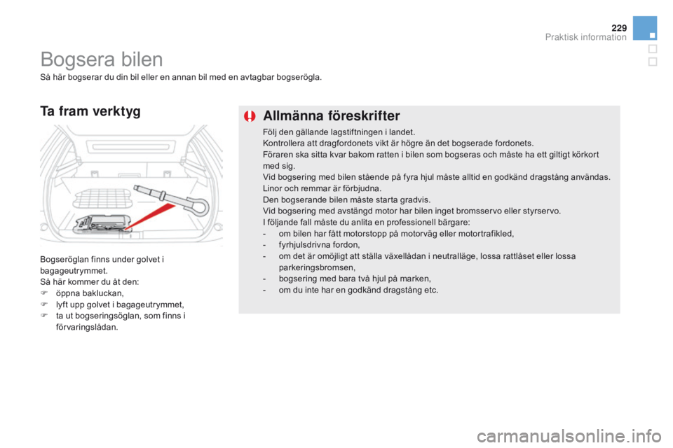 CITROEN DS5 HYBRID 2015 InstruktionsbÖcker (in Swedish) 229
DS5_sv_Chap08_info-pratiques_ed01-2015
Allmänna föreskrifter
Följ den gällande lagstiftningen i landet.
Kontrollera att dragfordonets vikt är högre än det bogserade fordonets.
Föraren ska CITROEN DS5 HYBRID 2015 InstruktionsbÖcker (in Swedish) 229
DS5_sv_Chap08_info-pratiques_ed01-2015
Allmänna föreskrifter
Följ den gällande lagstiftningen i landet.
Kontrollera att dragfordonets vikt är högre än det bogserade fordonets.
Föraren ska