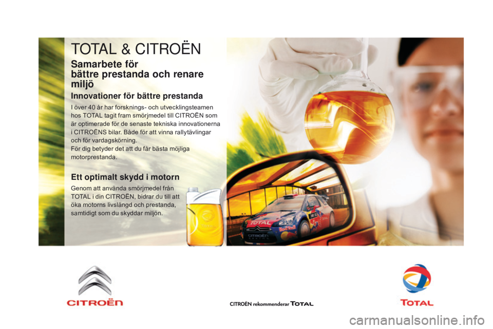 CITROEN DS5 HYBRID 2015 InstruktionsbÖcker (in Swedish) DS5_sv_Chap09_verifications_ed01-2015
tOtAL & CitrOë n
Samarbete för
bättre prestanda och renare
miljö
Innovationer för bättre prestanda
I över 40 år har forsknings- och utvecklingsteamen
CITROEN DS5 HYBRID 2015 InstruktionsbÖcker (in Swedish) DS5_sv_Chap09_verifications_ed01-2015
tOtAL & CitrOë n
Samarbete för
bättre prestanda och renare
miljö
Innovationer för bättre prestanda
I över 40 år har forsknings- och utvecklingsteamen