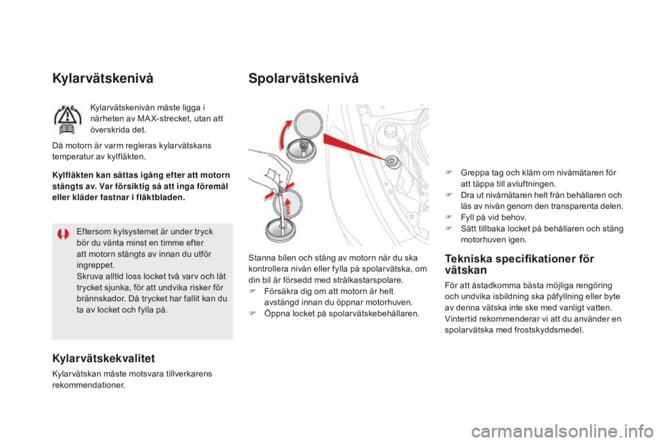 CITROEN DS5 HYBRID 2015 InstruktionsbÖcker (in Swedish) DS5_sv_Chap09_verifications_ed01-2015
Kylar vätskenivå
Kylarvätskenivån måste ligga i
närheten av MA X-strecket, utan att
överskrida det.
Kylar vätskekvalitet
Kylarvätskan måste motsvara t CITROEN DS5 HYBRID 2015 InstruktionsbÖcker (in Swedish) DS5_sv_Chap09_verifications_ed01-2015
Kylar vätskenivå
Kylarvätskenivån måste ligga i
närheten av MA X-strecket, utan att
överskrida det.
Kylar vätskekvalitet
Kylarvätskan måste motsvara t