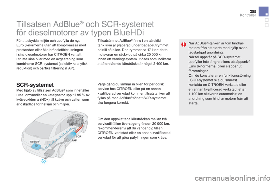 CITROEN DS5 HYBRID 2015 InstruktionsbÖcker (in Swedish) 255
DS5_sv_Chap09_verifications_ed01-2015
Tillsatsen AdBlue® och SCr-systemet
för dieselmotorer av typen BlueHDi
För att skydda miljön och uppfylla de nya
Euro 6 -normerna utan att kompromissa m CITROEN DS5 HYBRID 2015 InstruktionsbÖcker (in Swedish) 255
DS5_sv_Chap09_verifications_ed01-2015
Tillsatsen AdBlue® och SCr-systemet
för dieselmotorer av typen BlueHDi
För att skydda miljön och uppfylla de nya
Euro 6 -normerna utan att kompromissa m