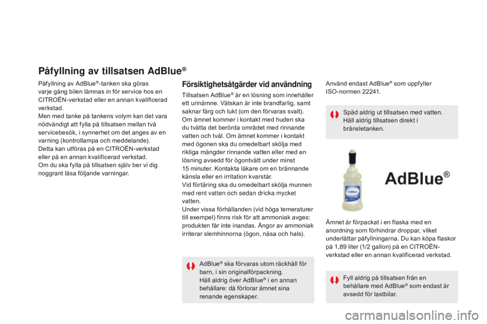 CITROEN DS5 HYBRID 2015 InstruktionsbÖcker (in Swedish) DS5_sv_Chap09_verifications_ed01-2015
Påfyllning av tillsatsen AdBlue®
Påfyllning av AdBlue®-tanken ska göras
varje gång bilen lämnas in för service hos en
CITROËN-verkstad eller en annan k CITROEN DS5 HYBRID 2015 InstruktionsbÖcker (in Swedish) DS5_sv_Chap09_verifications_ed01-2015
Påfyllning av tillsatsen AdBlue®
Påfyllning av AdBlue®-tanken ska göras
varje gång bilen lämnas in för service hos en
CITROËN-verkstad eller en annan k