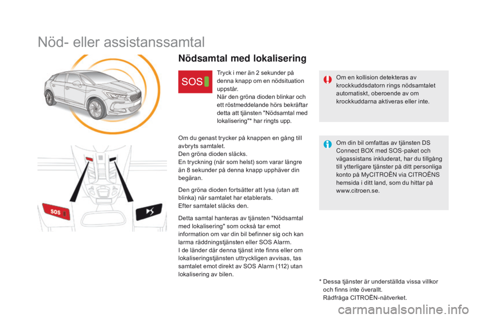 CITROEN DS5 HYBRID 2015 InstruktionsbÖcker (in Swedish) DS5_sv_Chap11b_BtA_ed01-2015
Nöd- eller assistanssamtal
Om en kollision detekteras av
krockkuddsdatorn rings nödsamtalet
automatiskt, oberoende av om
krockkuddarna aktiveras eller inte.
Nödsamta CITROEN DS5 HYBRID 2015 InstruktionsbÖcker (in Swedish) DS5_sv_Chap11b_BtA_ed01-2015
Nöd- eller assistanssamtal
Om en kollision detekteras av
krockkuddsdatorn rings nödsamtalet
automatiskt, oberoende av om
krockkuddarna aktiveras eller inte.
Nödsamta
