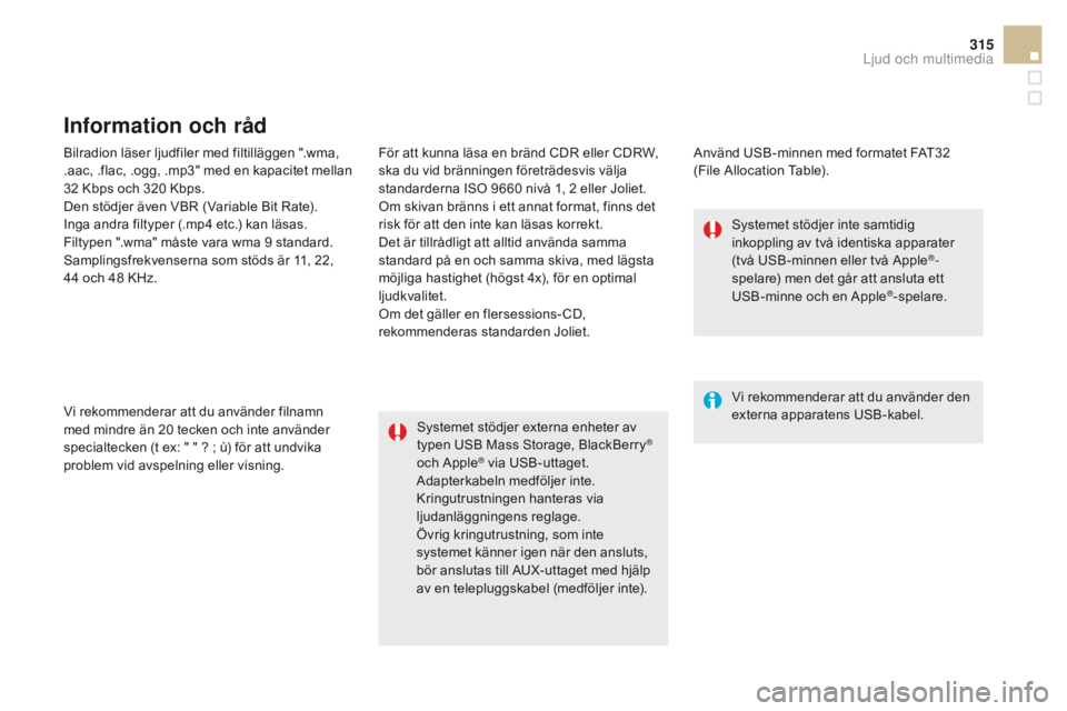 CITROEN DS5 HYBRID 2015  InstruktionsbÖcker (in Swedish) 315
DS5_sv_Chap11c_SMEGplus_ed01-2015
Bilradion läser ljudfiler med filtilläggen ".wma, 
.aac, .flac, .ogg, .mp3" med en kapacitet mellan 
32 Kbps och 320 Kbps.
Den stödjer även VBR (Varia