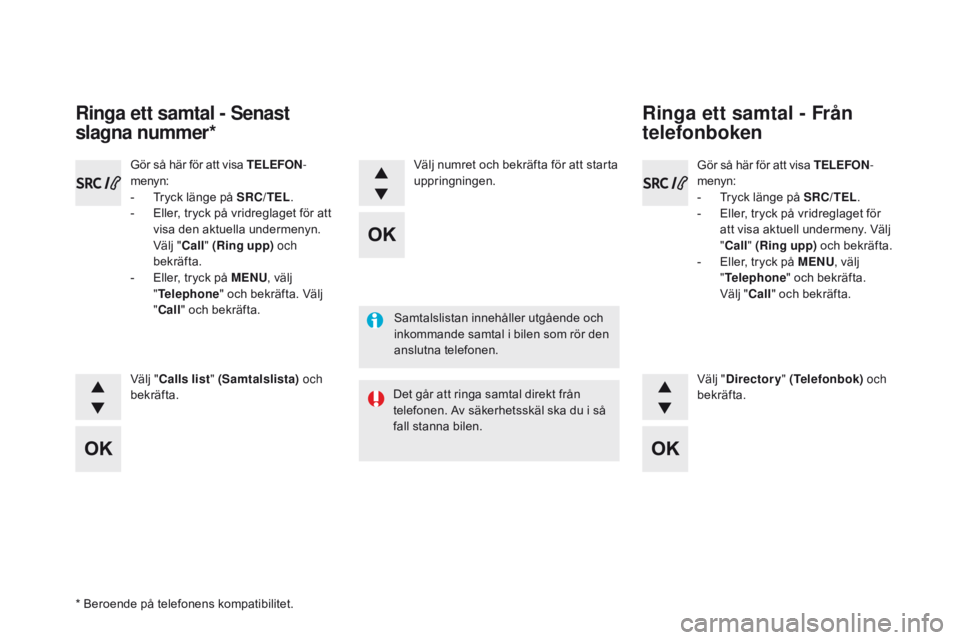 CITROEN DS5 HYBRID 2015 InstruktionsbÖcker (in Swedish) DS5_sv_Chap11d_rD5_ed01-2015
Samtalslistan innehåller utgående och
inkommande samtal i bilen som rör den
anslutna telefonen.
Det går att ringa samtal direkt från
telefonen. Av säkerhetsskäl CITROEN DS5 HYBRID 2015 InstruktionsbÖcker (in Swedish) DS5_sv_Chap11d_rD5_ed01-2015
Samtalslistan innehåller utgående och
inkommande samtal i bilen som rör den
anslutna telefonen.
Det går att ringa samtal direkt från
telefonen. Av säkerhetsskäl