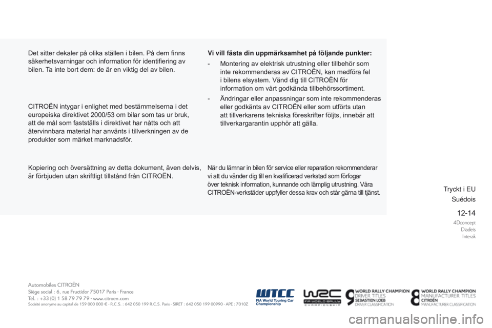 CITROEN DS5 HYBRID 2015 InstruktionsbÖcker (in Swedish) 4DconceptDiadeisInterak
12-14
DS5_sv_Chap13_couv-fin_ed01-2015
Kopiering och översättning av detta dokument, även delvis,
är förbjuden utan skriftligt tillstånd från CITROËN.
vi vill fästa d CITROEN DS5 HYBRID 2015 InstruktionsbÖcker (in Swedish) 4DconceptDiadeisInterak
12-14
DS5_sv_Chap13_couv-fin_ed01-2015
Kopiering och översättning av detta dokument, även delvis,
är förbjuden utan skriftligt tillstånd från CITROËN.
vi vill fästa d