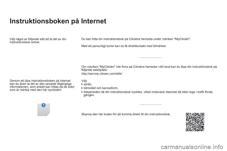 CITROEN DS5 HYBRID 2015 InstruktionsbÖcker (in Swedish) Instruktionsboken på Internet
Om rubriken "MyCitroën" inte fi nns på Citroëns hemsida i ditt land kan du läsa din instruktionsbok på
följande webbplats:
http://service.citroen.com/ CITROEN DS5 HYBRID 2015 InstruktionsbÖcker (in Swedish) Instruktionsboken på Internet
Om rubriken "MyCitroën" inte fi nns på Citroëns hemsida i ditt land kan du läsa din instruktionsbok på
följande webbplats:
http://service.citroen.com/