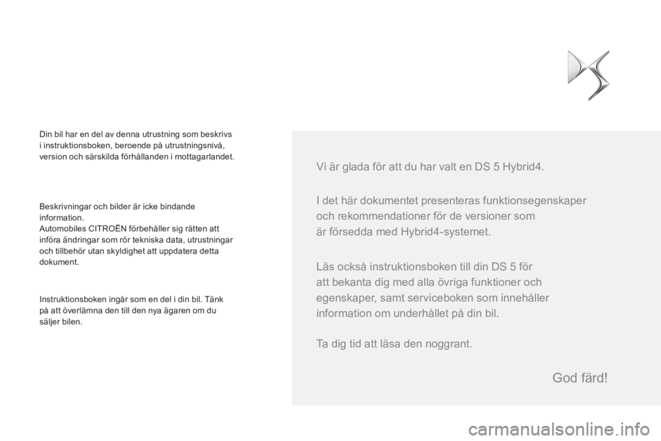 CITROEN DS5 HYBRID 2015 InstruktionsbÖcker (in Swedish) I det här dokumentet presenteras funktionsegenskaper
och rekommendationer för de versioner som
är försedda med Hybrid4-systemet.
Vi är glada för att du har valt en DS 5 Hybrid4.
Bes CITROEN DS5 HYBRID 2015 InstruktionsbÖcker (in Swedish) I det här dokumentet presenteras funktionsegenskaper
och rekommendationer för de versioner som
är försedda med Hybrid4-systemet.
Vi är glada för att du har valt en DS 5 Hybrid4.
Bes