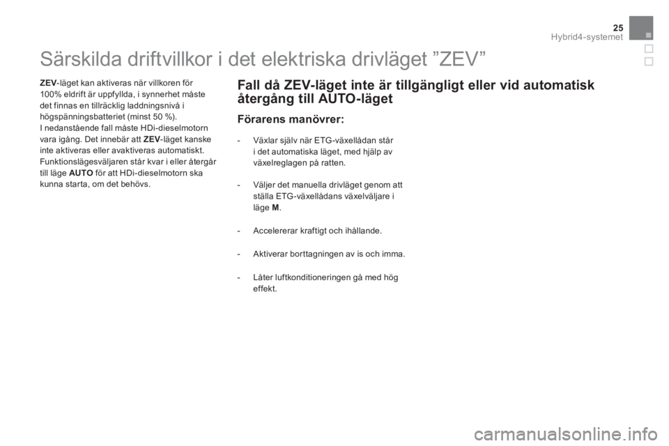 CITROEN DS5 HYBRID 2015 InstruktionsbÖcker (in Swedish) 25Hybrid4-systemet
Särskilda driftvillkor i det elektriska drivläget ”ZEV”
ZEV
-läget kan aktiveras när villkoren för CITROEN DS5 HYBRID 2015 InstruktionsbÖcker (in Swedish) 25Hybrid4-systemet
Särskilda driftvillkor i det elektriska drivläget ”ZEV”
ZEV
-läget kan aktiveras när villkoren för