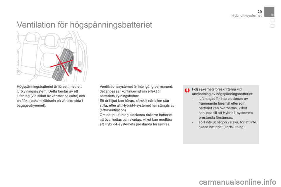 CITROEN DS5 HYBRID 2015 InstruktionsbÖcker (in Swedish) 29Hybrid4-systemet
Ventilationssystemet är inte igång permanent:
det anpassar kontinuerligt sin effekt till
batteriets kylningsbehov.
Ett driftljud kan höras, särskilt när bilen står
s CITROEN DS5 HYBRID 2015 InstruktionsbÖcker (in Swedish) 29Hybrid4-systemet
Ventilationssystemet är inte igång permanent:
det anpassar kontinuerligt sin effekt till
batteriets kylningsbehov.
Ett driftljud kan höras, särskilt när bilen står
s