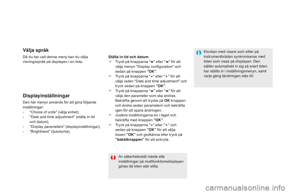 CITROEN DS5 HYBRID 2015 InstruktionsbÖcker (in Swedish) DS5_sv_Chap01_controle-de-marche_ed01-2015
välja språk
Då du har valt denna meny kan du välja
visningsspråk på displayen i en lista.
Displayinställningar
Den här menyn används för att göra CITROEN DS5 HYBRID 2015 InstruktionsbÖcker (in Swedish) DS5_sv_Chap01_controle-de-marche_ed01-2015
välja språk
Då du har valt denna meny kan du välja
visningsspråk på displayen i en lista.
Displayinställningar
Den här menyn används för att göra