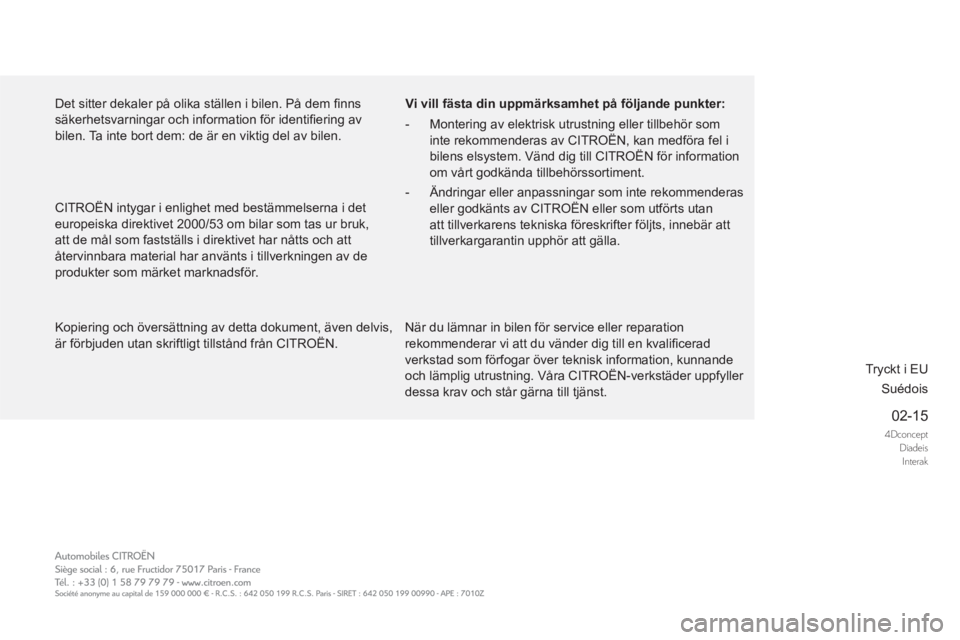CITROEN DS5 HYBRID 2015 InstruktionsbÖcker (in Swedish) 4Dconcept
Diadeis
Interak
02-15
Kopiering och översättning av detta dokument, även delvis,
är förbjuden utan skriftligt tillstånd från CITROËN.
Vi vill fästa din uppmärksamhet CITROEN DS5 HYBRID 2015 InstruktionsbÖcker (in Swedish) 4Dconcept
Diadeis
Interak
02-15
Kopiering och översättning av detta dokument, även delvis,
är förbjuden utan skriftligt tillstånd från CITROËN.
Vi vill fästa din uppmärksamhet