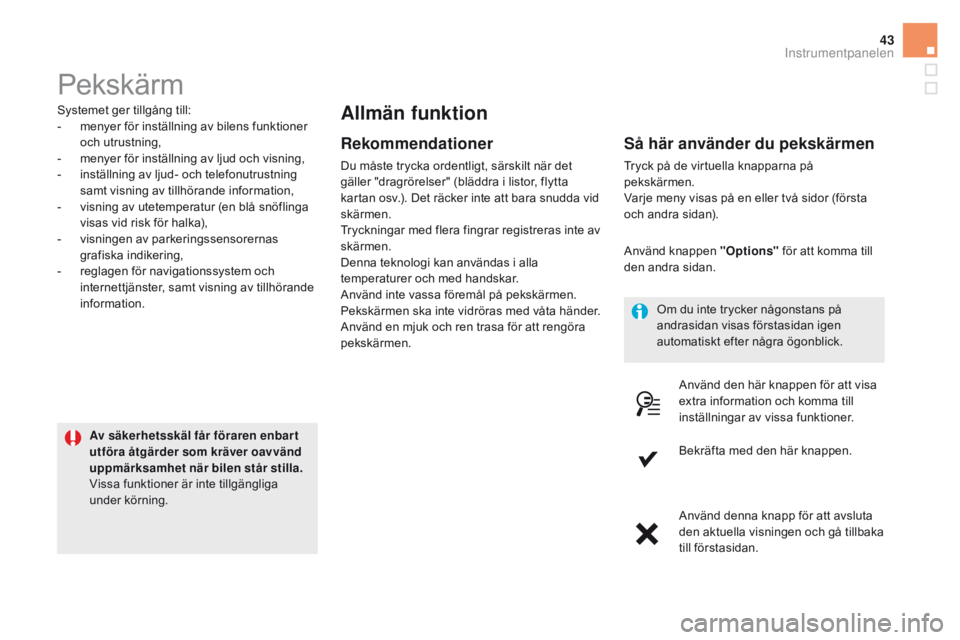 CITROEN DS5 HYBRID 2015 InstruktionsbÖcker (in Swedish) 43
DS5_sv_Chap01_controle-de-marche_ed01-2015
Pekskärm
Systemet ger tillgång till:
- m enyer för inställning av bilens funktioner
och utrustning,
-
m
enyer för inställning av ljud och visnin CITROEN DS5 HYBRID 2015 InstruktionsbÖcker (in Swedish) 43
DS5_sv_Chap01_controle-de-marche_ed01-2015
Pekskärm
Systemet ger tillgång till:
- m enyer för inställning av bilens funktioner
och utrustning,
-
m
enyer för inställning av ljud och visnin