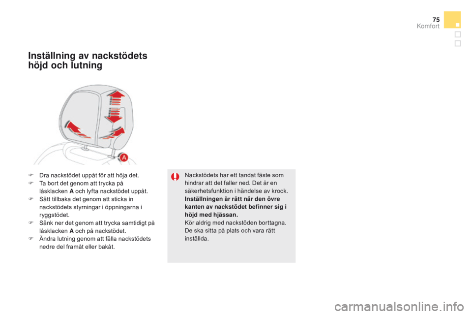 CITROEN DS5 HYBRID 2015  InstruktionsbÖcker (in Swedish) 75
DS5_sv_Chap03_confort_ed01-2015
Nackstödets har ett tandat fäste som 
hindrar att det faller ned. Det är en 
säkerhetsfunktion i händelse av krock.
Inställningen är rätt när den övre 
kan
