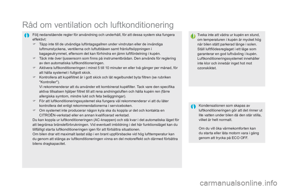 CITROEN DS5 HYBRID 2015 InstruktionsbÖcker (in Swedish) DS5_sv_Chap03_confort_ed01-2015
Följ nedanstående regler för användning och underhåll, för att dessa system ska fungera
effektivt:
F
T
äpp inte till de utvändiga luftintagsgallren under vin CITROEN DS5 HYBRID 2015 InstruktionsbÖcker (in Swedish) DS5_sv_Chap03_confort_ed01-2015
Följ nedanstående regler för användning och underhåll, för att dessa system ska fungera
effektivt:
F
T
äpp inte till de utvändiga luftintagsgallren under vin