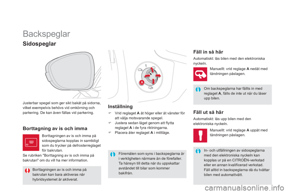 CITROEN DS5 HYBRID 2013  InstruktionsbÖcker (in Swedish)    
 
 
 
 
Backspeglar 
Justerbar spegel som ger sikt bakåt på sidorna,
vilket exempelvis behövs vid omkörning och parkering. De kan även fällas vid parkering.
Sidospeglar 
   Om backspeglarna 