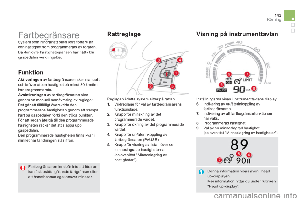 CITROEN DS5 HYBRID 2013  InstruktionsbÖcker (in Swedish) 143Körning
Inställningarna visas i instrumenttavlans display. 
6.    Indikering av ur-/återinkoppling av
fartbegränsaren.
7.   Indikering av att fartbegränsarfunktionen har valts. 8. 
 Programmer