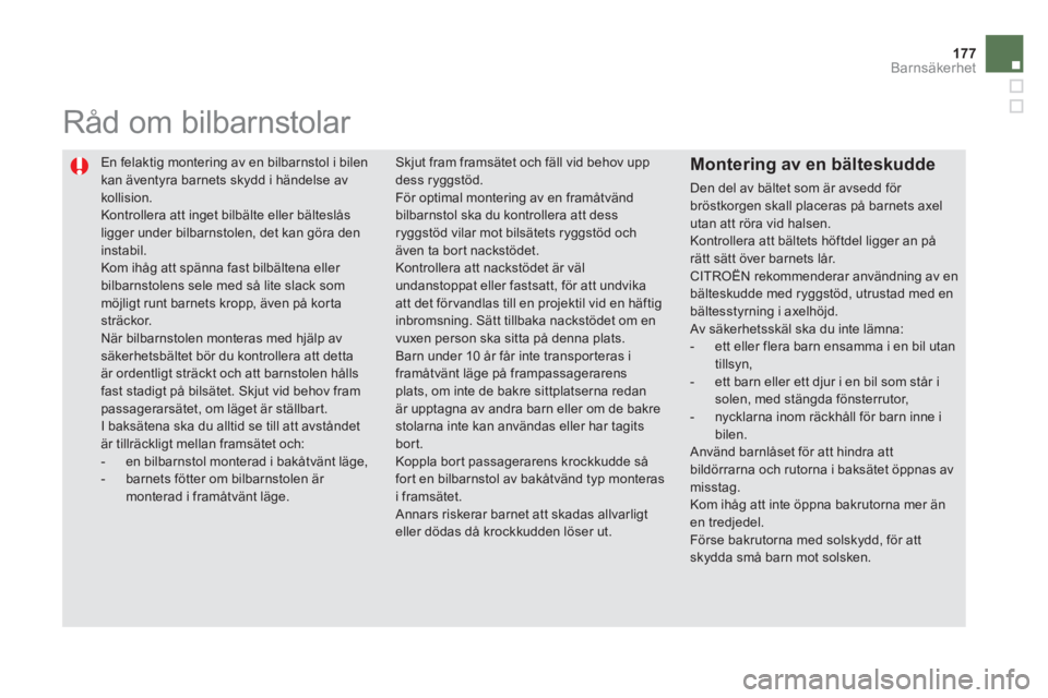 CITROEN DS5 HYBRID 2013 InstruktionsbÖcker (in Swedish) 177Barnsäkerhet
En felaktig montering av en bilbarnstol i bilen
kan äventyra barnets skydd i händelse avkollision.
Kontrollera att inget bilbälte eller bälteslåsligger under bilbarnstolen, d CITROEN DS5 HYBRID 2013 InstruktionsbÖcker (in Swedish) 177Barnsäkerhet
En felaktig montering av en bilbarnstol i bilen
kan äventyra barnets skydd i händelse avkollision.
Kontrollera att inget bilbälte eller bälteslåsligger under bilbarnstolen, d