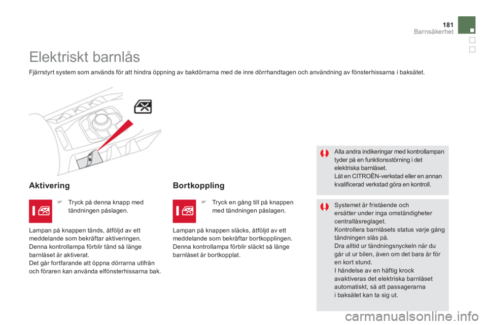 CITROEN DS5 HYBRID 2013  InstruktionsbÖcker (in Swedish) 181Barnsäkerhet
   
 
 
 
Elektriskt barnlås 
 
Fjärrstyrt system som används för att hindra öppning av bakdörrarna med de inre dörrhandtagen och användning av fönsterhissarna i baksätet.  