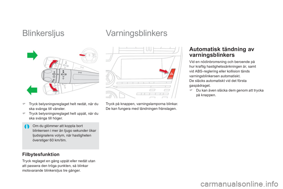 CITROEN DS5 HYBRID 2013  InstruktionsbÖcker (in Swedish)    
 
 
 
 
 
 
 
 
 
 
 
Blinkersljus 
�)Tryck belysningsreglaget helt nedåt, när du 
ska svänga till vänster. �)Tryck belysningsreglaget helt uppåt, när du 
ska svänga till höger.  
Filbytes