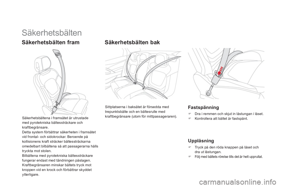 CITROEN DS5 HYBRID 2013  InstruktionsbÖcker (in Swedish)   Säkerhetsbälten 
Säkerhetsbälten fram   
 
 
 
 
Säkerhetsbälten bak 
 Sittplatserna i baksätet är försedda med
trepunktsbälte och en bältesrulle medkraftbegränsare (utom för mittpassag