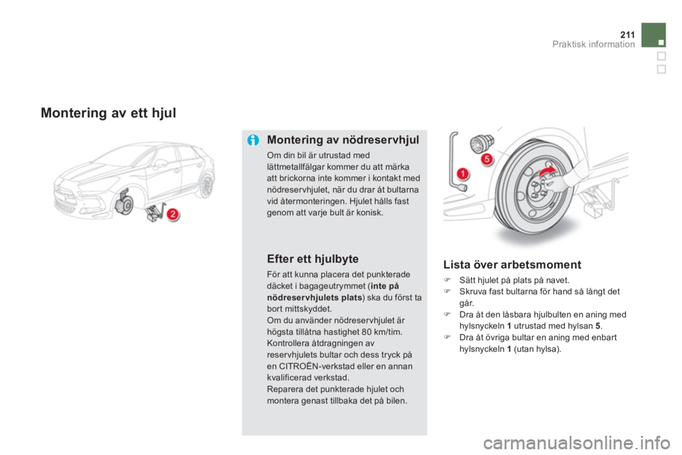 CITROEN DS5 HYBRID 2013  InstruktionsbÖcker (in Swedish) 211Praktisk information
   
Montering av ett hjul
Montering av nödreservhjul 
Om din bil är utrustad med 
lättmetallfälgar kommer du att märka att brickorna inte kommer i kontakt med nödreservhj