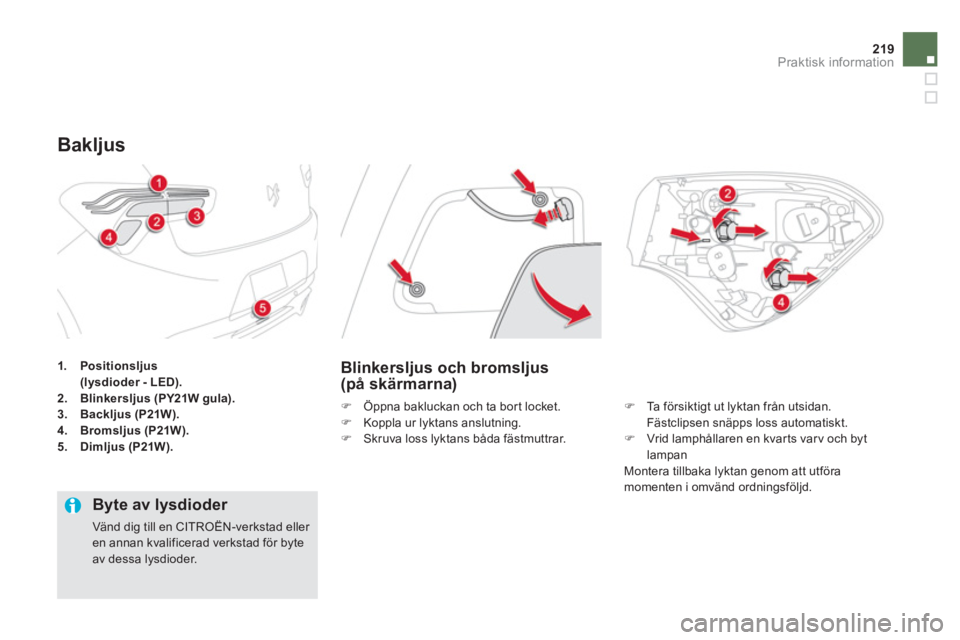 CITROEN DS5 HYBRID 2013  InstruktionsbÖcker (in Swedish) 219Praktisk information
1.Positionsljus(lysdioder - LED).2.Blinkersljus (PY21W gula).3.Backljus (P21W).4.    Bromsljus (P21W).5.Dimljus (P21W).
Bakljus
Blinkersljus och bromsljus (på skärmarna)
�)  