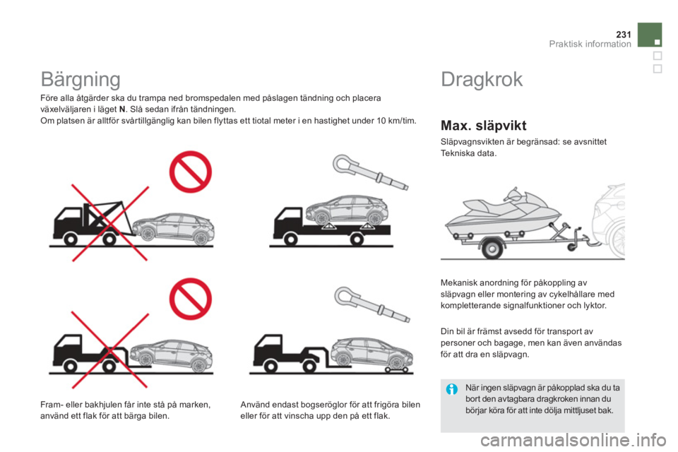 CITROEN DS5 HYBRID 2013  InstruktionsbÖcker (in Swedish) 231Praktisk information
   
 
 
 
 
 
 
Dragkrok  
 
 
Mekanisk anordning för påkoppling avsläpvagn eller montering av cykelhållare med 
kompletterande si
gnalfunktioner och lyktor.  
 
 
När ing
