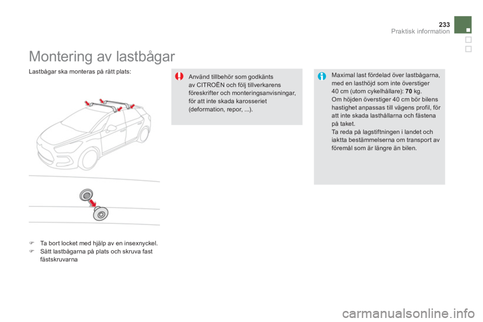 CITROEN DS5 HYBRID 2013  InstruktionsbÖcker (in Swedish) 233Praktisk information
   
 
 
 
 
 
 
 
 
 
 
Montering av lastbågar  
 
 
Maximal last fördelad över lastbågarna,
med en lasthöjd som inte överstiger 40 cm (utom cykelhållare):  70kg.  
Om h