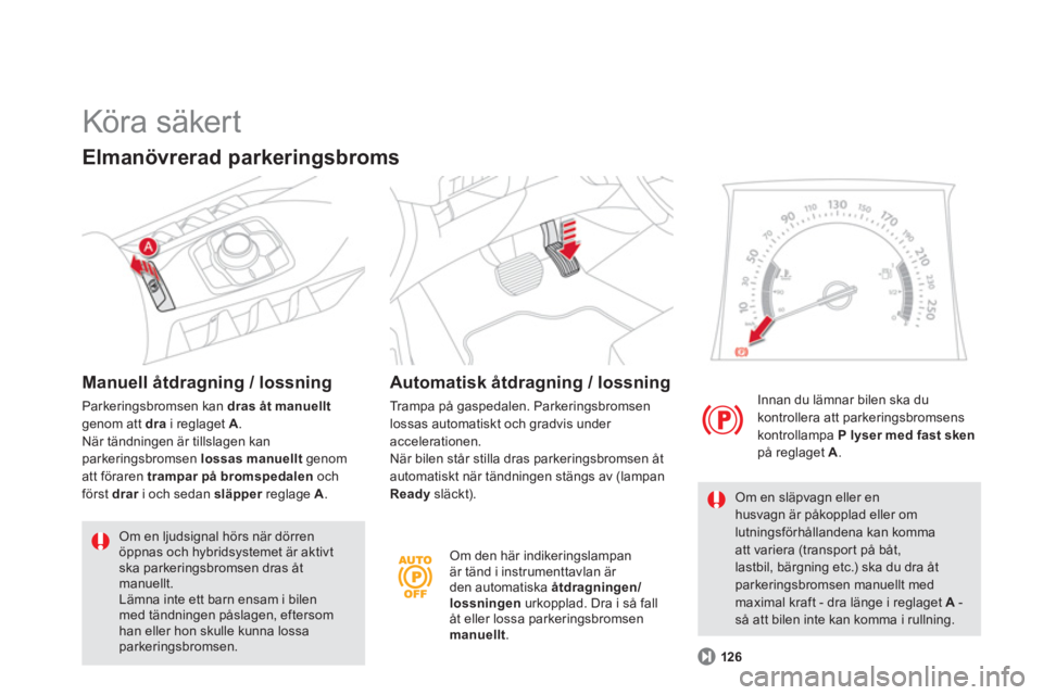 CITROEN DS5 HYBRID 2013  InstruktionsbÖcker (in Swedish) Om den här indikeringslampanär tänd i instrumenttavlan är den automatiska  åtdragningen/lossningen 
 urkopplad. Dra i så fall
åt eller lossa parkeringsbromsen manuellt.
   
Innan du lämnar bil